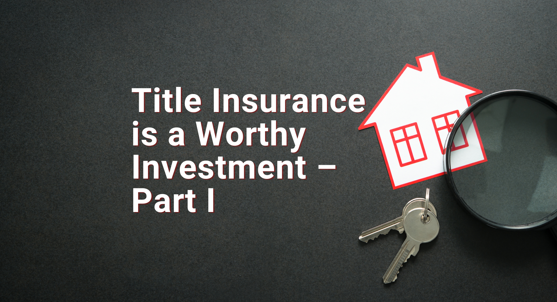 Title Insurance is a Worthy Investment – Part I
