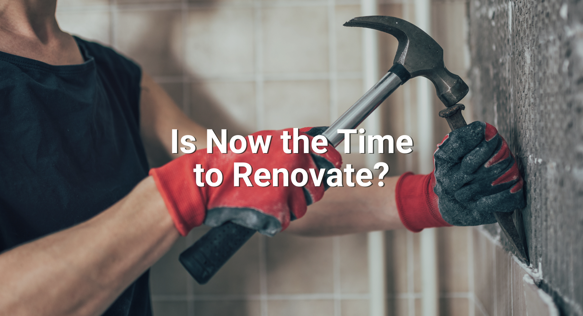 Is Now the Time to Renovate
