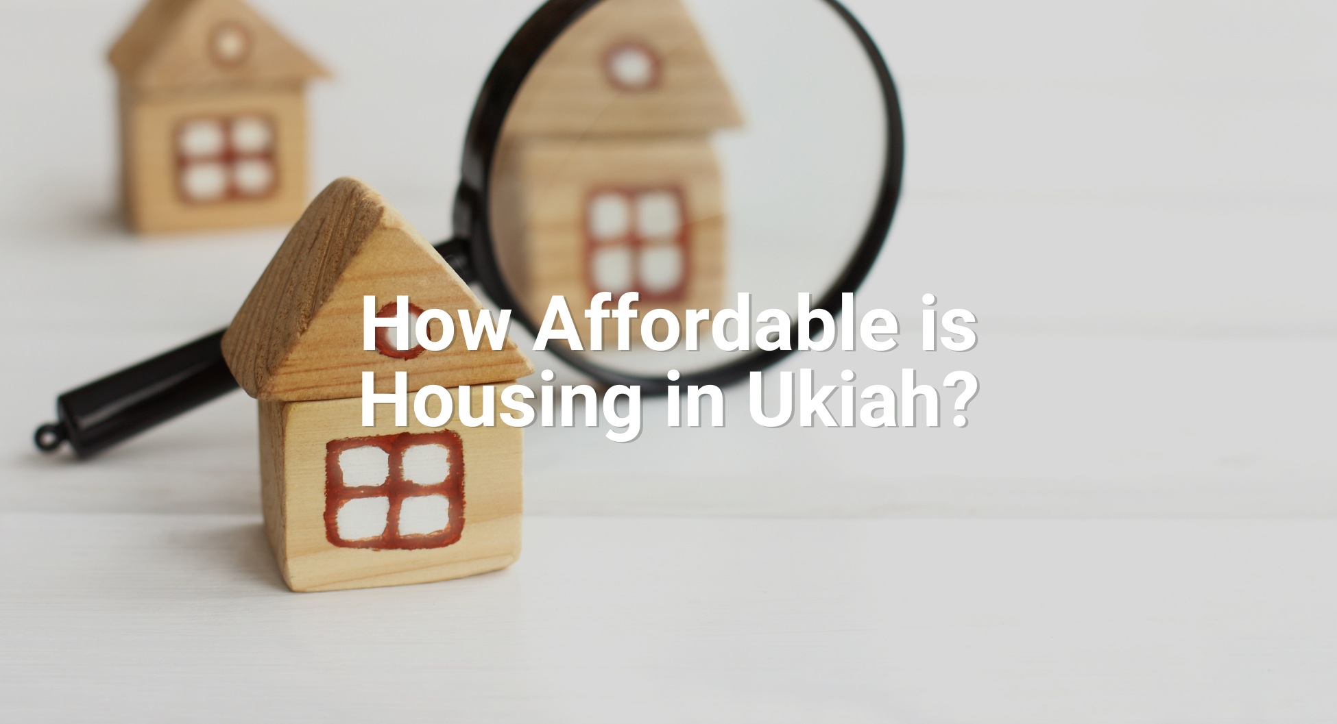 How Affordable is Housing in Ukiah