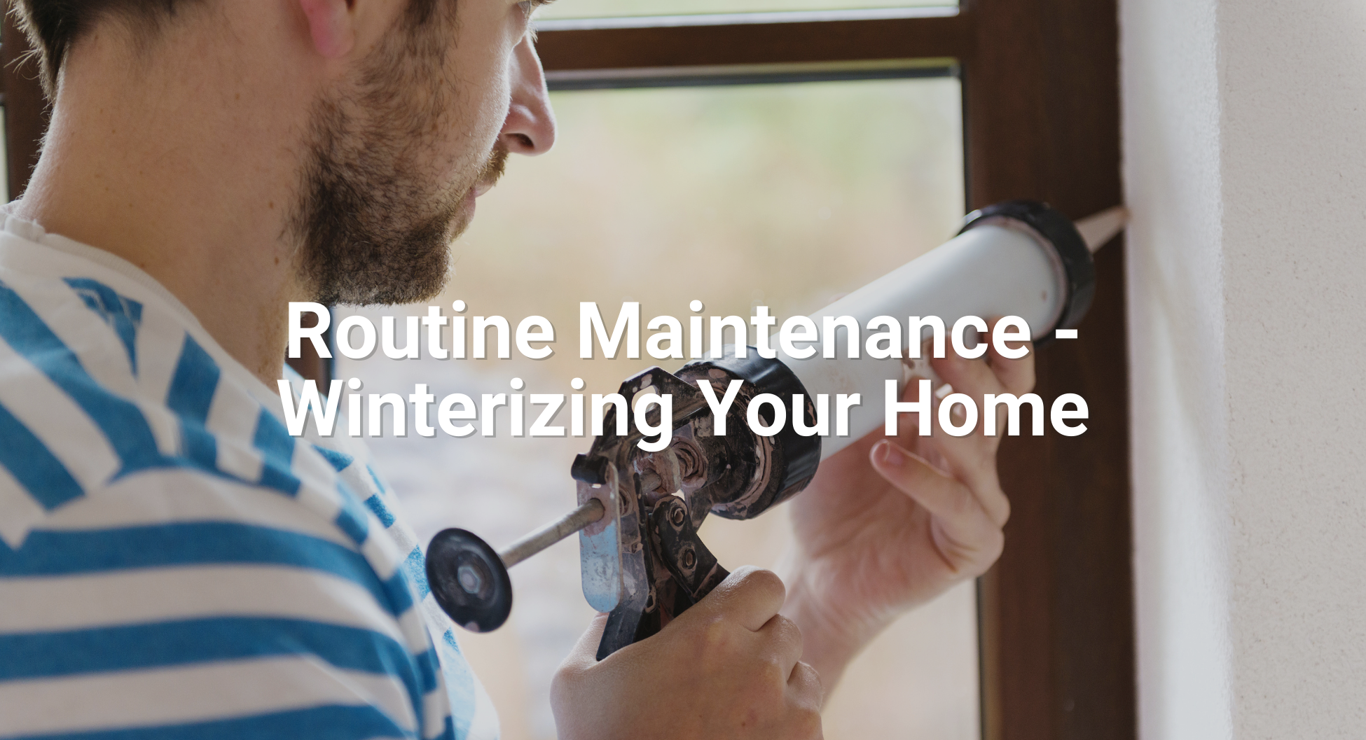 Routine Maintenance - Winterizing Your Home