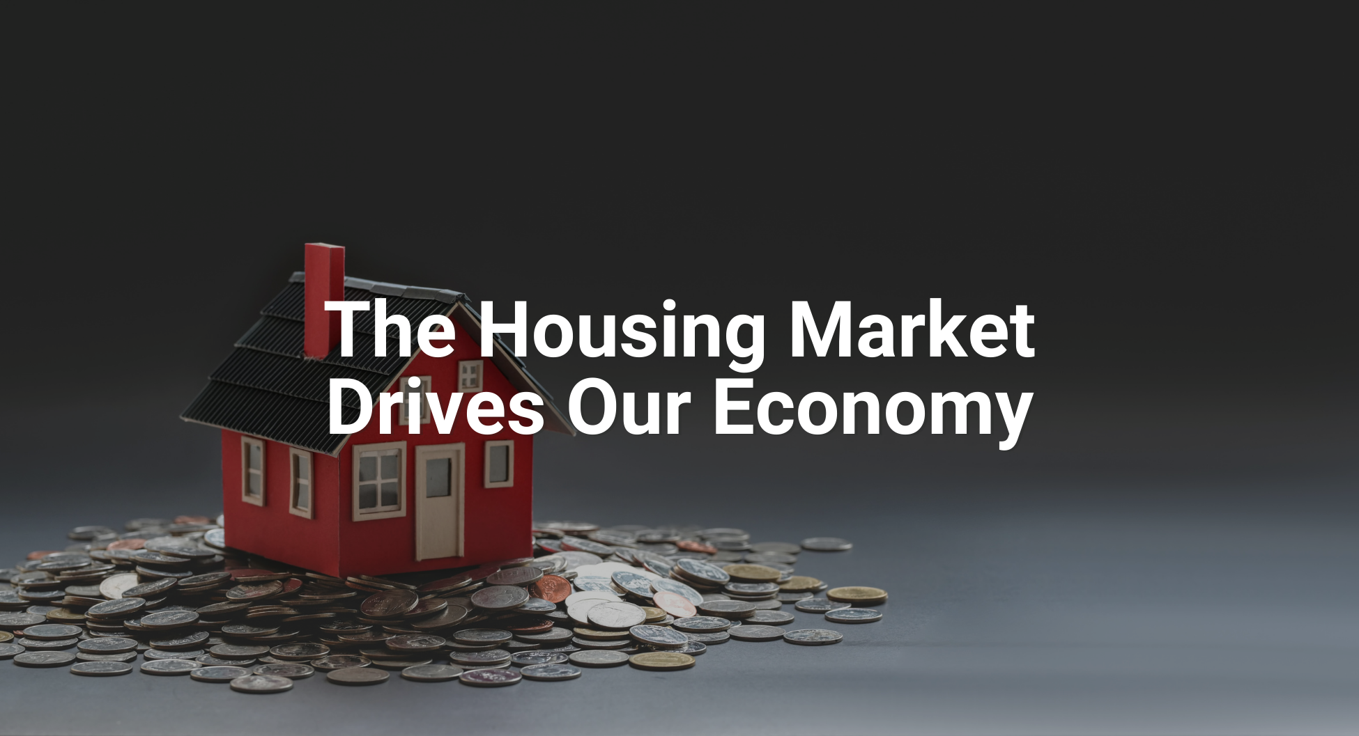The Housing Market Drives Our Economy