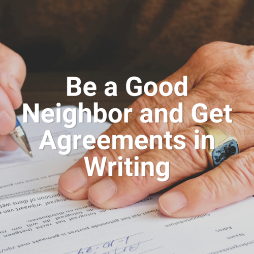Be a Good Neighbor and Get Agreements in Writing