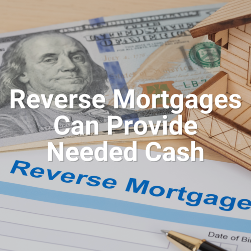Reverse Mortgages Can Provide Needed Cash