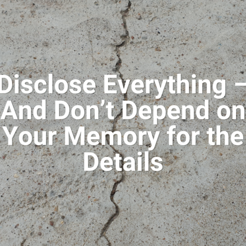 Disclose Everything – And Don’t Depend on Your Memory for the Details