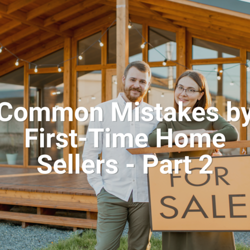 Common Mistakes by First-Time Home Sellers – Part II