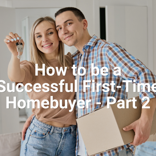 How to be a Successful First-Time Homebuyer – Part 2