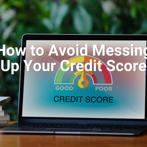How to Avoid Messing Up Your Credit Score