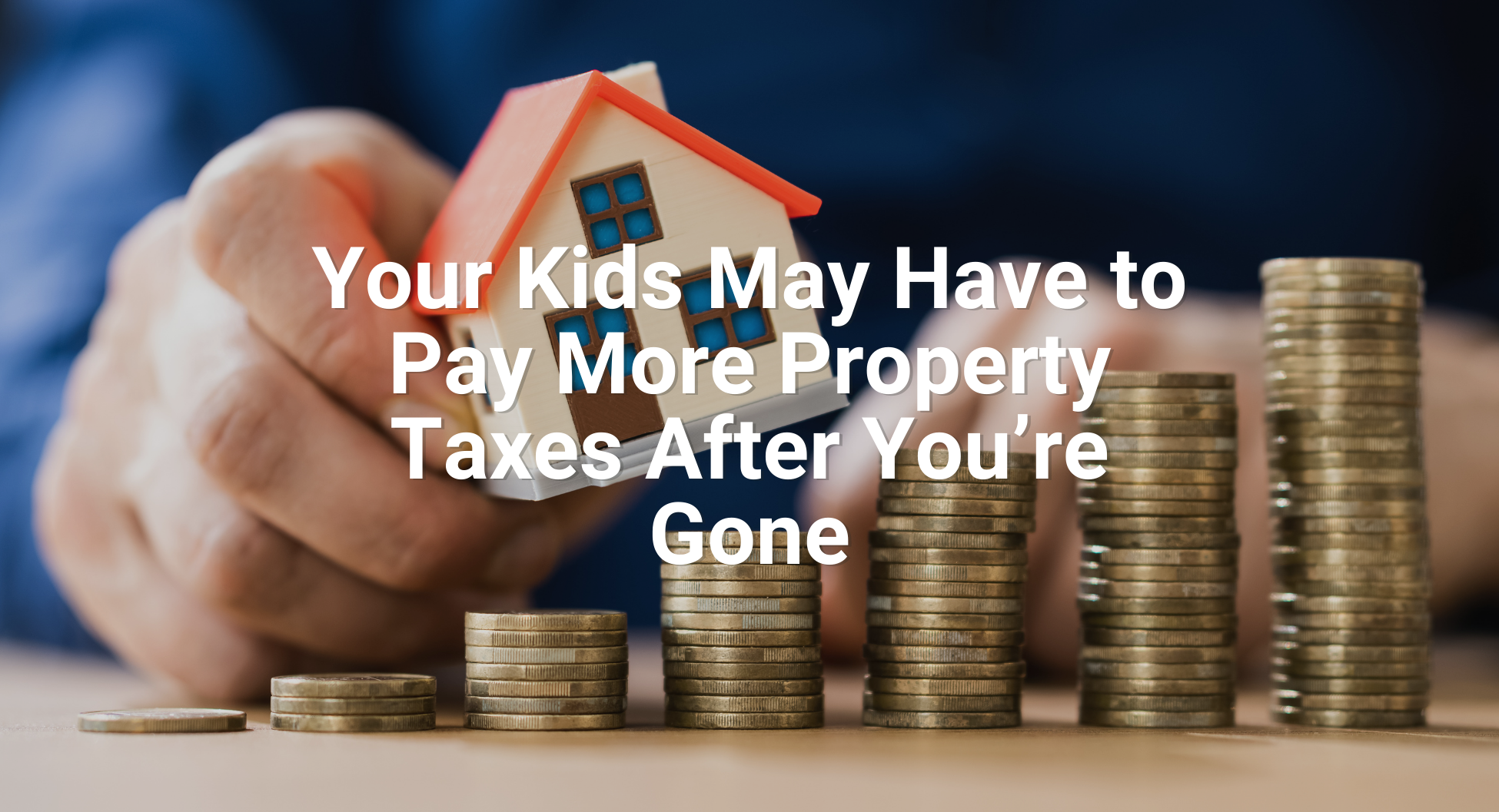 SSR - Your Kids May Have to Pay More Property Taxes After You’re Gone