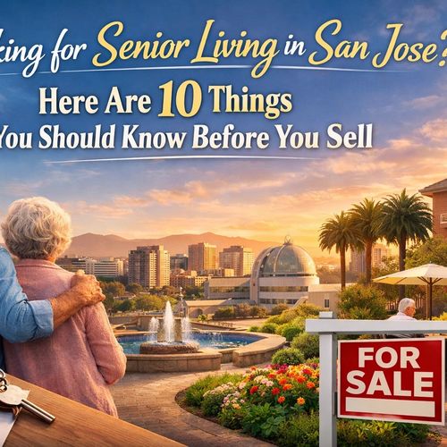 Looking for Senior Living in San Jose? Here Are 10 Things You Should Know Before You Sell