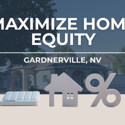 Maximize Home Equity Gardnerville | Gardnerville, Nevada