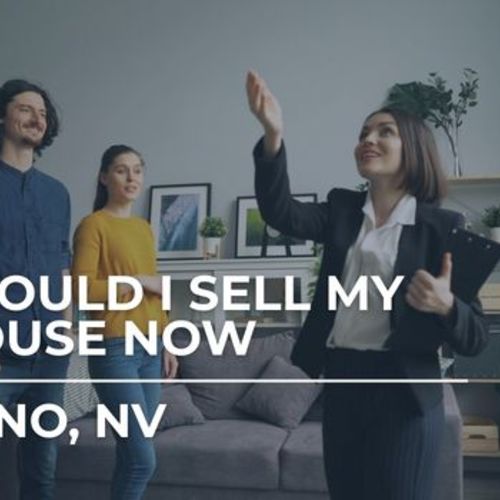 Should I Sell My House Now Reno | Market Timing in Reno, Nevada