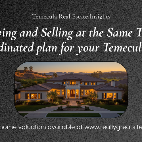Buying and Selling at the Same Time in Temecula: How Our Team Makes It Work