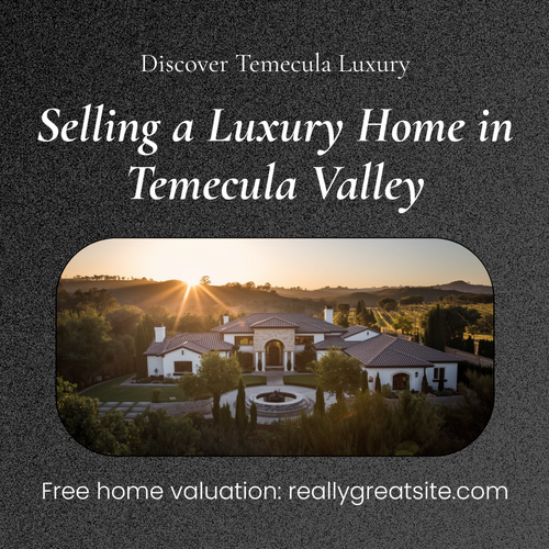 Selling a Luxury Home in Temecula Valley: Why Estate Properties Need a Different Kind of Listing Agent