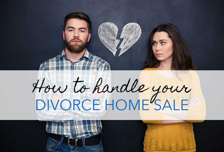 Selling Your Home During a Divorce? 6 Ways To Get the Most out of the Worst Situation