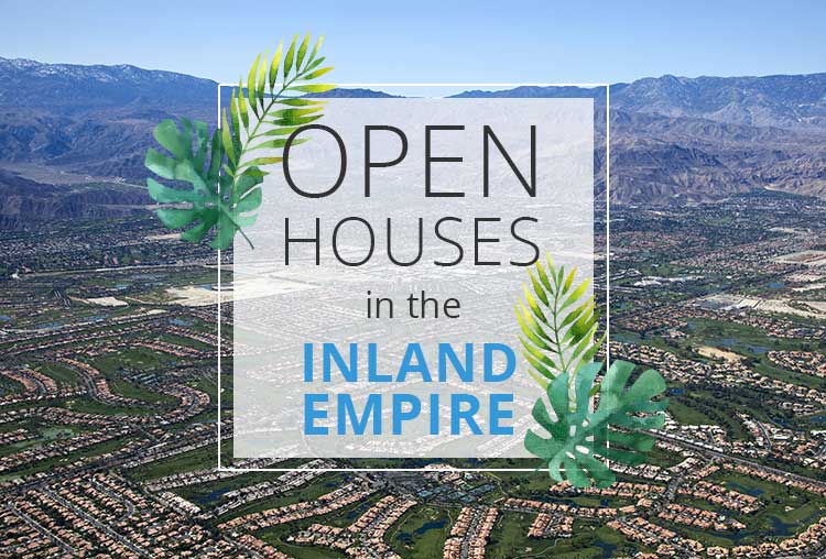 OPEN HOUSES THIS WEEKEND IN THE INLAND EMPIRE | MAY 5-6