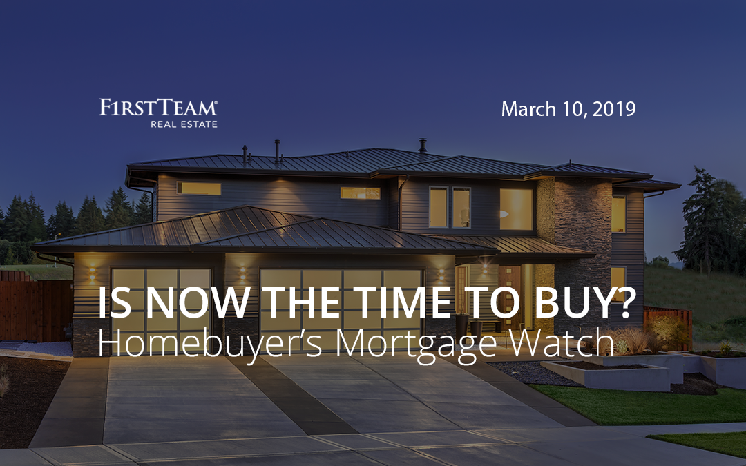 Is Now the Time To Buy? Homebuyer’s Mortgage Watch – March 10, 2019