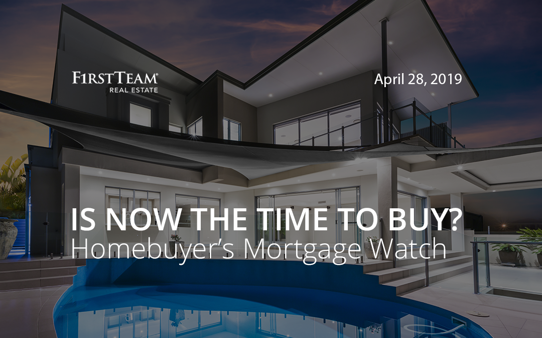 Is Now the Time To Buy? Homebuyer’s Mortgage Watch – April 28, 2019