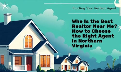 Who Is the Best Realtor Near Me? How to Choose the Right Agent in Northern Virginia