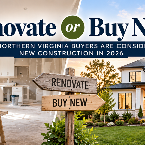 Renovate or Buy New? Why Northern Virginia Buyers Are Considering New Construction in 2026