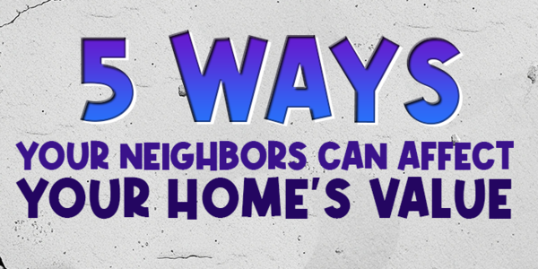 5 Ways Your Neighbors Can Affect Your Home's &hellip;