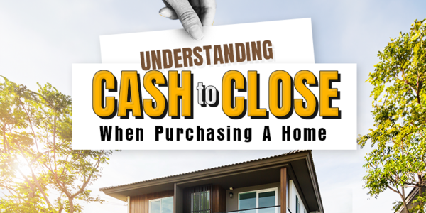 Understanding Cash to Close When Purchasing A Home