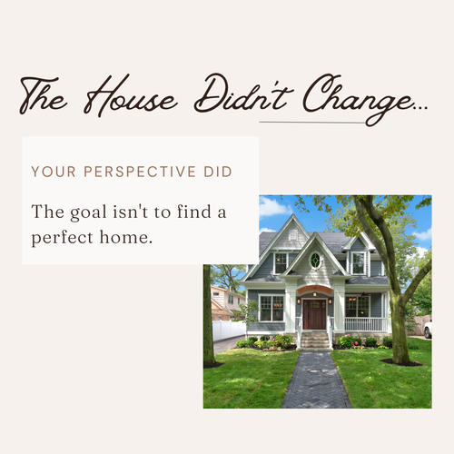 The House Didn't Change.....Your Perspective Did