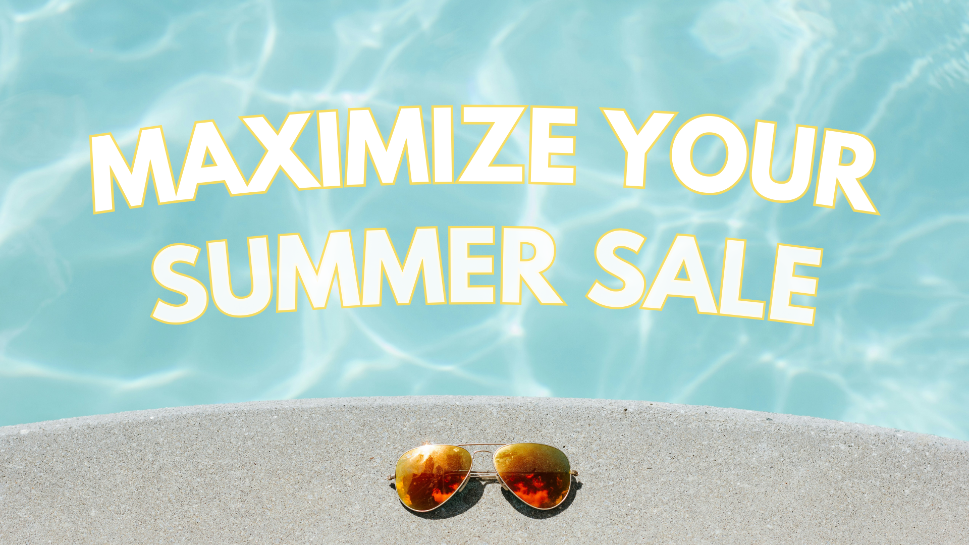 MAXIMIZE YOUR SUMMER SALE