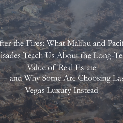 After the Fires: What Malibu and Pacific Palisades Teach Us About the Long-Term Value of Real Estate — and Why Some Are Choosing Las Vegas Luxury Instead