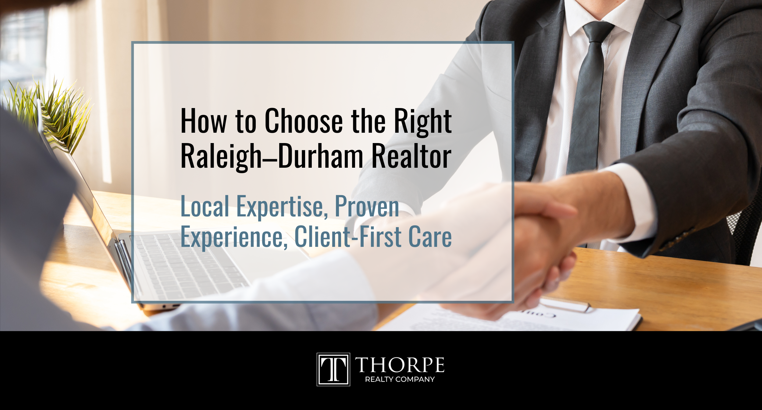 How to Choose the Right Raleigh–Durham Realtor Local Expertise, Proven Experience, Client-First Care