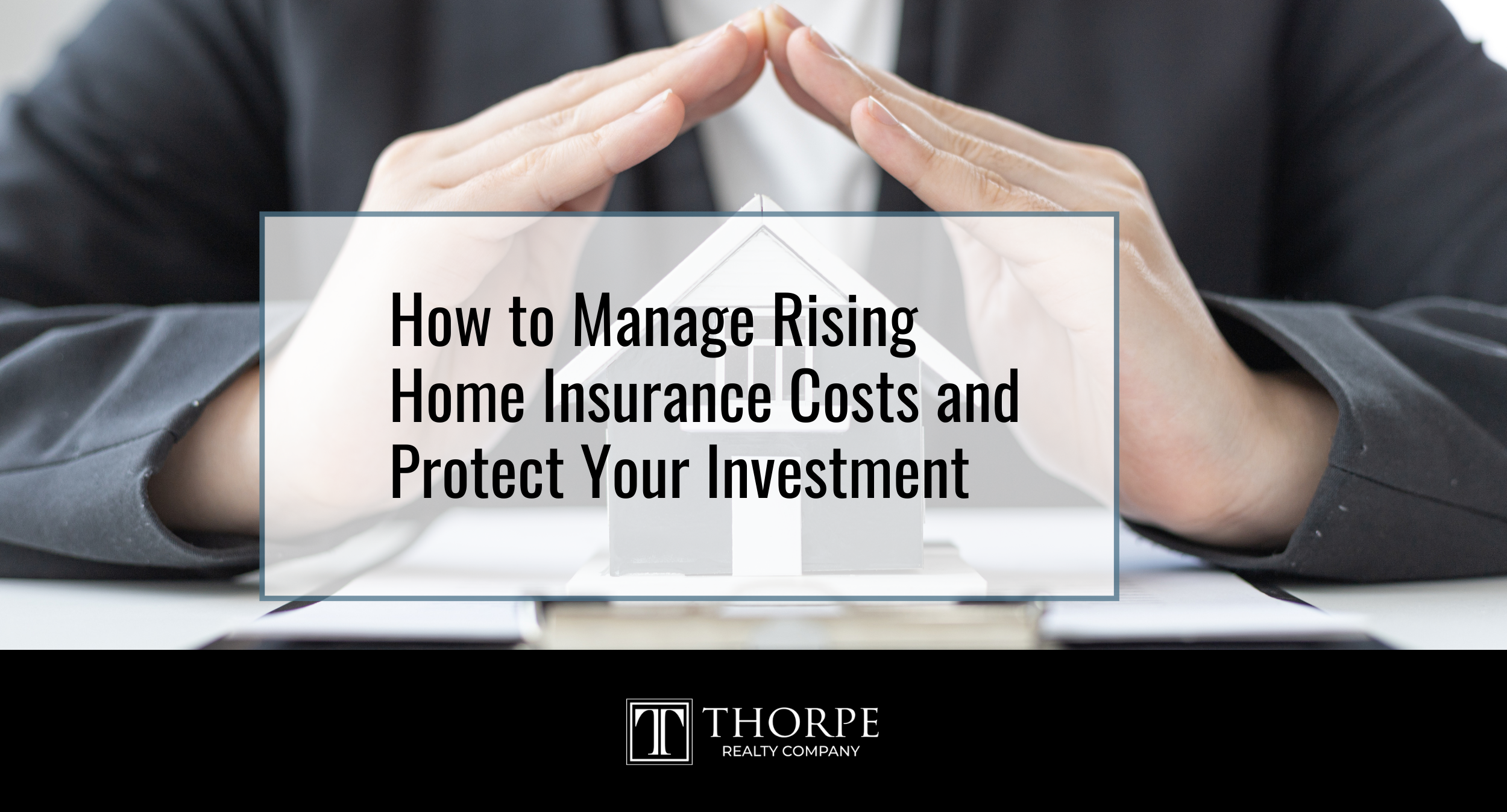 How to Manage Rising Home Insurance Costs and Protect Your Investment
