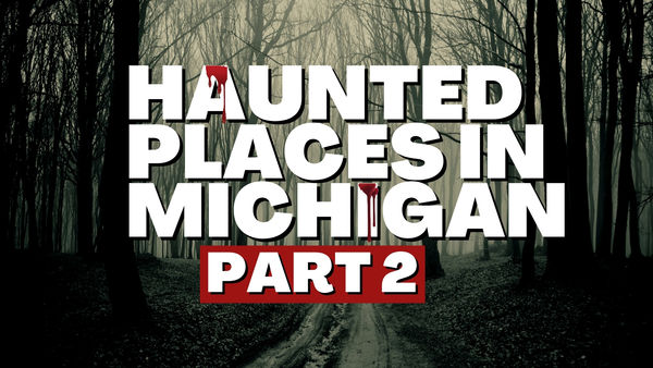 Haunted Places In Michigan (Part Two)