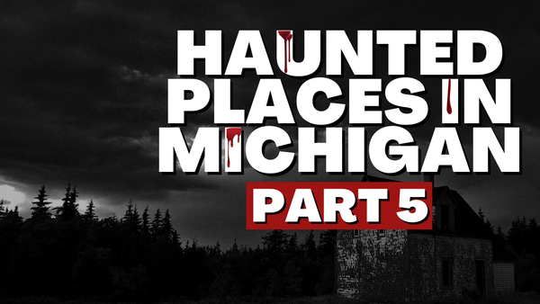 Haunted Places In Michigan (Part Five)