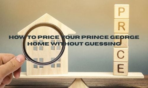 How to Price Your Prince George Home Without …