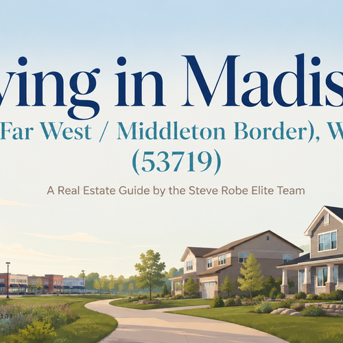 Living in Madison (Far West / Middleton Border), WI (53719): A Real Estate Guide by the Steve Robe Elite Team