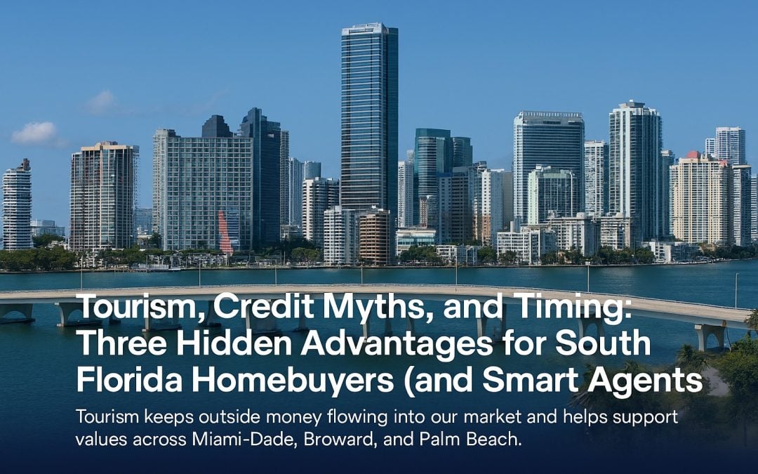 Tourism, Credit Myths, and Timing: Three Hidden Advantages for South Florida Homebuyers (and Smart Agents)