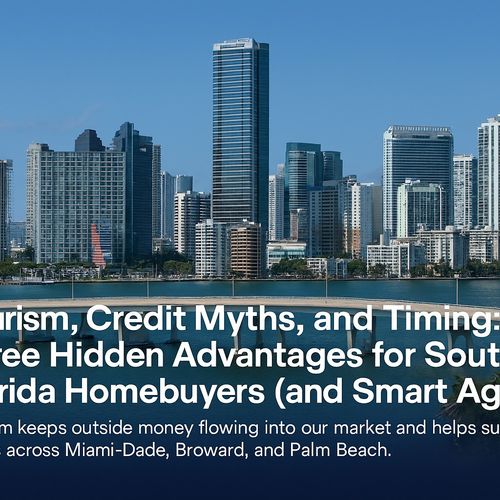 Tourism, Credit Myths, and Timing: Three Hidden Advantages for South Florida Homebuyers (and Smart Agents)