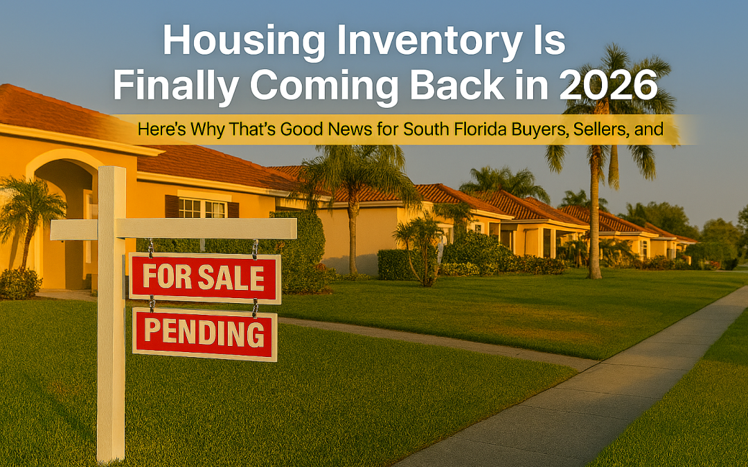 Housing Inventory Is Finally Coming Back in 2026   Here’s Why That’s Good News for South Florida Buyers, Sellers, and Agents
