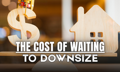 The Hidden Cost of Waiting Too Long to Downsize