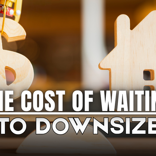 The Hidden Cost of Waiting Too Long to Downsize