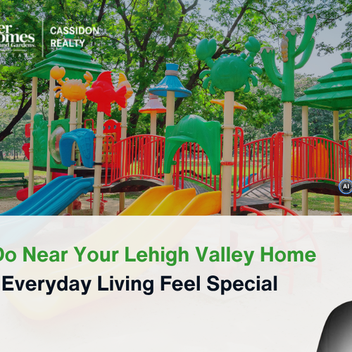 Things to Do Near Your Lehigh Valley Home That Make Everyday Living Feel Special