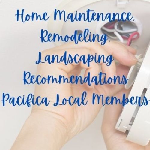 Home Maintenance, Remodeling, Landscaping Company Recommendations from Pacifica Local Members