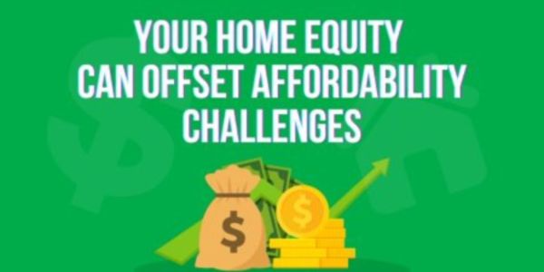 Your Home Equity Can Offset Affordability Challenges