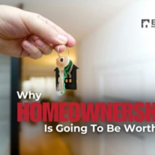 Why Homeownership Is Going To Be Worth It
