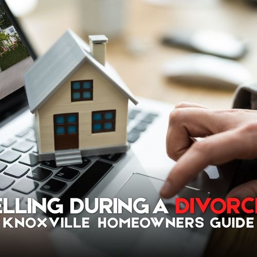 The Simple Way to Navigate Real Estate During a Divorce in Knoxville