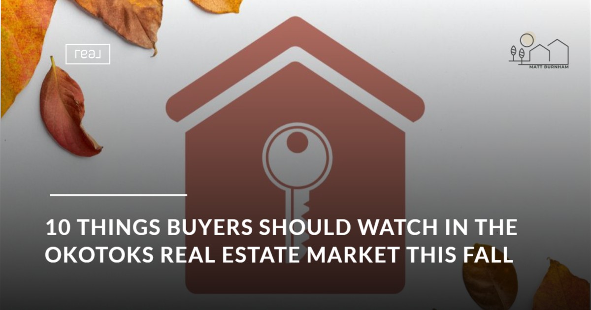 10 Things Buyers Should Watch in the Okotoks Real Estate Market This Fall