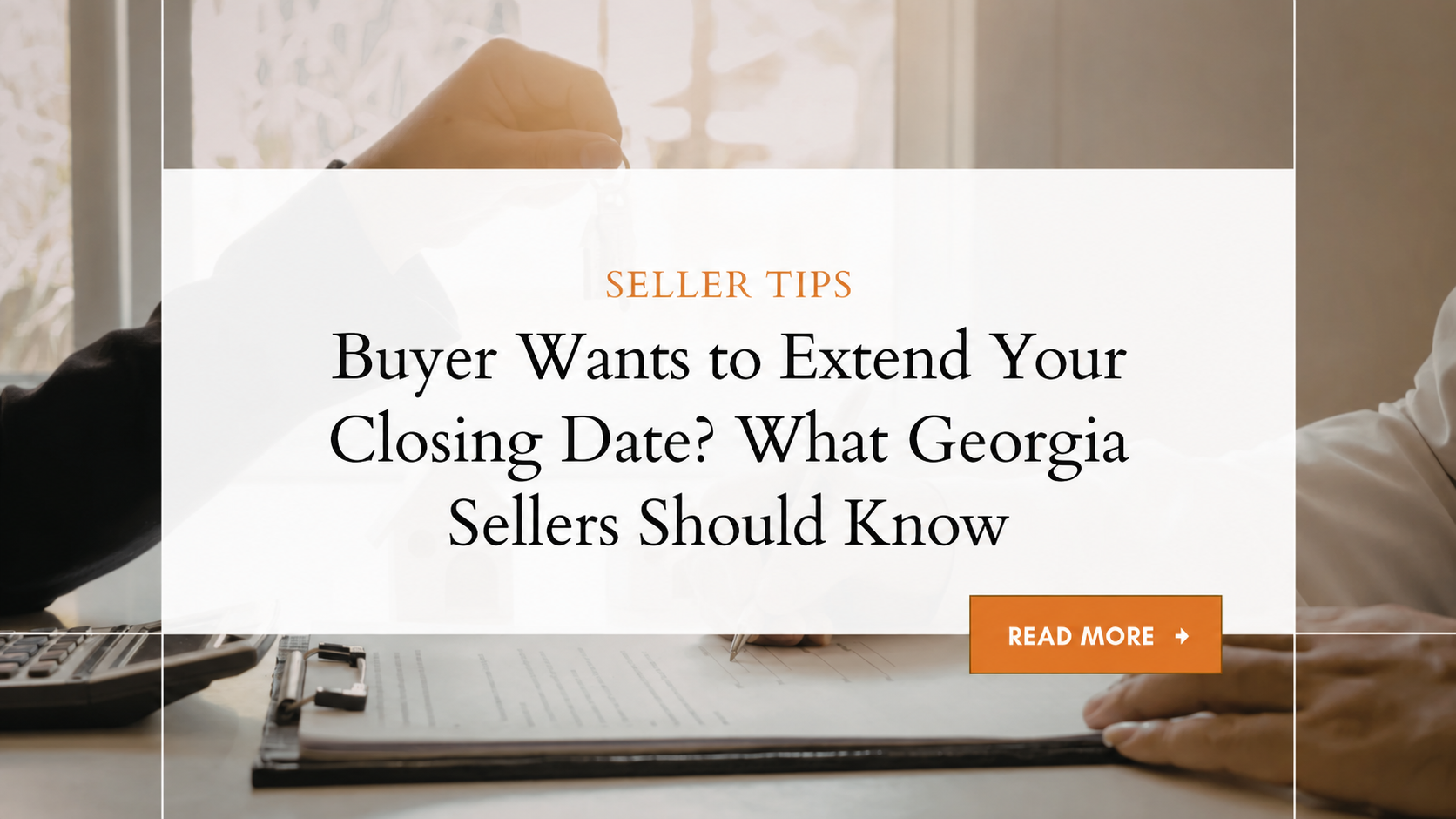 Buyer Wants to Extend Your Closing Date? What Georgia Sellers Should KNow