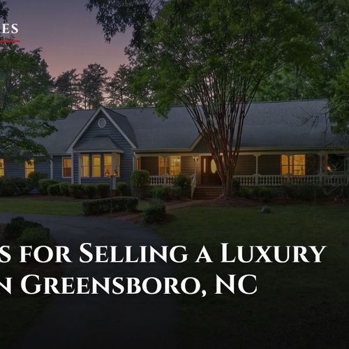 Top Tips for Selling a Luxury Home in Greensboro, NC