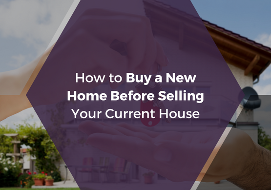 How to Buy a New Home Before Selling Your Current House
