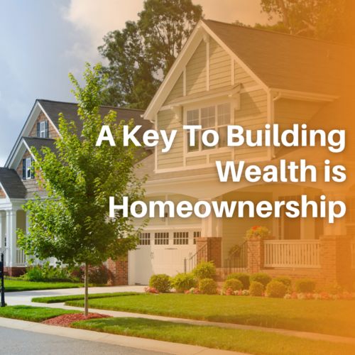 A Key To Building Wealth Is Homeownership