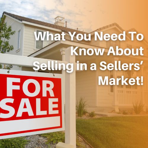 What You Need To Know About Selling in a Sellers’ Market!